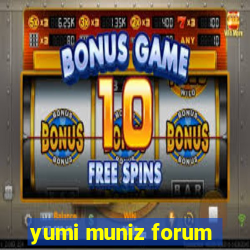 yumi muniz forum